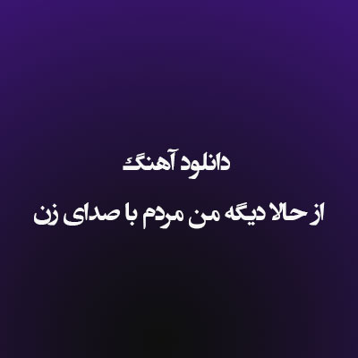 دانلود آهنگ از حالا دیگه من مردم با صدای زن