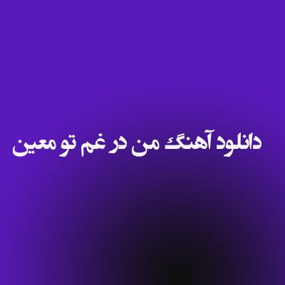 دانلود آهنگ من در غم تو معین