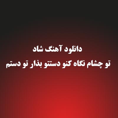 دانلود آهنگ شاد تو چشام نگاه کنو دستتو بذار تو دستم