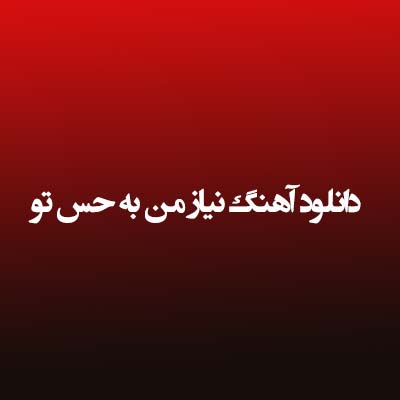 دانلود آهنگ نیاز من به حس تو