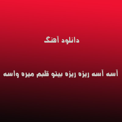 دانلود آهنگ آسه آسه ریزه ریزه بیتو قلبم میره واسه