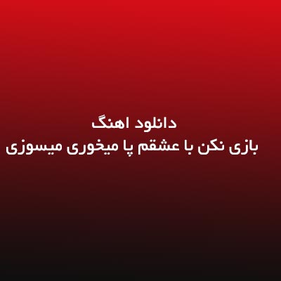 دانلود اهنگ بازی نکن با عشقم پا میخوری میسوزی