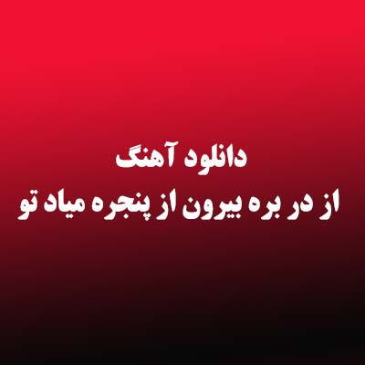 دانلود آهنگ از در بره بیرون از پنجره میاد تو